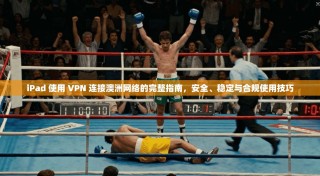 iPad 使用 VPN 连接澳洲网络的完整指南，安全、稳定与合规使用技巧