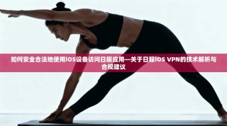 如何安全合法地使用iOS设备访问日服应用—关于日服iOS VPN的技术解析与合规建议