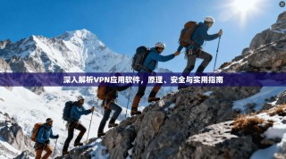 深入解析VPN应用软件，原理、安全与实用指南