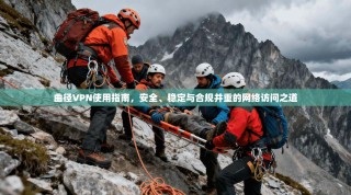 曲径VPN使用指南，安全、稳定与合规并重的网络访问之道