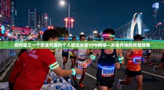 如何建立一个安全可靠的个人或企业级VPN网络—从零开始的完整指南