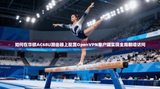如何在华硕AC68U路由器上配置OpenVPN客户端实现全局翻墙访问