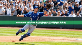 Windows 10 VPN 无访问权限问题详解与解决方案
