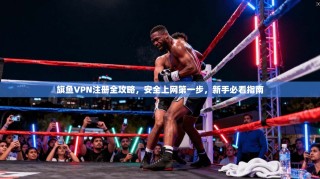 旗鱼VPN注册全攻略，安全上网第一步，新手必看指南