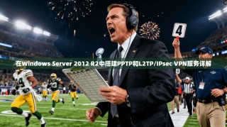 在Windows Server 2012 R2中搭建PPTP和L2TP/IPsec VPN服务详解