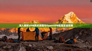 深入解析VPN技术原理与OpenVPN配置实战指南