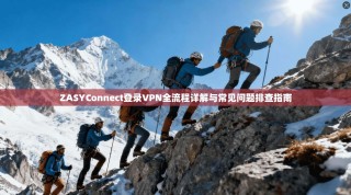 ZASYConnect登录VPN全流程详解与常见问题排查指南