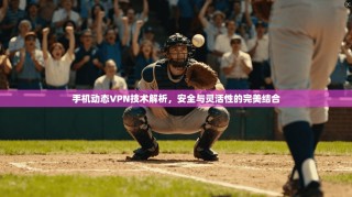 手机动态VPN技术解析，安全与灵活性的完美结合