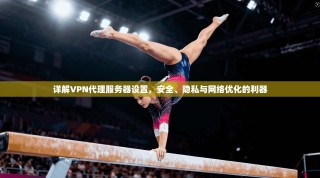 详解VPN代理服务器设置，安全、隐私与网络优化的利器