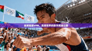 全球加速VPN，连接世界的数字高速公路