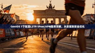CentOS 7下配置L2TP/IPsec VPN服务详解，从安装到安全优化