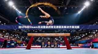 挂VPN后Steam无法登录的常见原因及解决方案详解