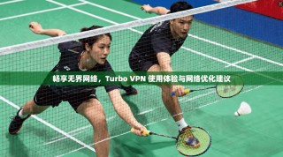 畅享无界网络，Turbo VPN 使用体验与网络优化建议