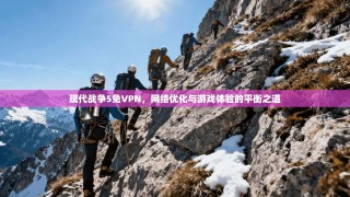 现代战争5免VPN，网络优化与游戏体验的平衡之道