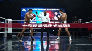 VPN频繁断开连接问题解析与解决方案指南