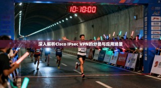 深入解析Cisco IPsec VPN的分类与应用场景