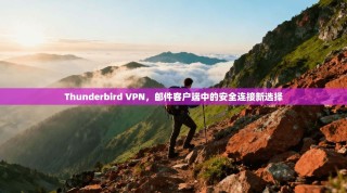 Thunderbird VPN，邮件客户端中的安全连接新选择