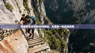 构建安全高效的VPN网络，从零到一的实践指南