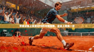 苹果设备上设置VPN的完整指南，安全上网第一步