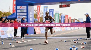 SSL VPN无法启动的故障排查与解决方案指南