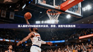 深入解析VPN隧道技术实现，原理、类型与实践应用