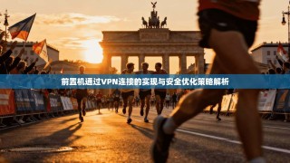 前置机通过VPN连接的实现与安全优化策略解析