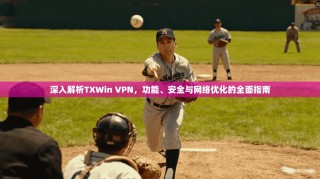 深入解析TXWin VPN，功能、安全与网络优化的全面指南