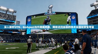 深入解析VPN、GoAgent与代理服务器，网络访问自由的技术实现与安全考量