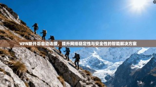 VPN断开后自动连接，提升网络稳定性与安全性的智能解决方案