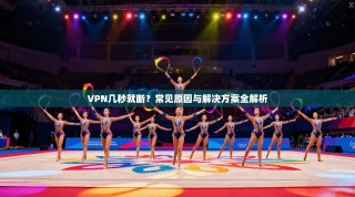 VPN几秒就断？常见原因与解决方案全解析