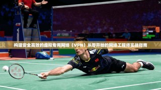 构建安全高效的虚拟专用网络（VPN）从零开始的网络工程师实战指南
