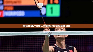 电信外网VPN接入方案优化与安全策略详解