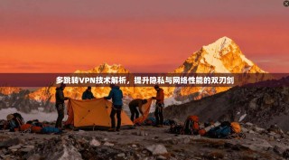 多跳转VPN技术解析，提升隐私与网络性能的双刃剑