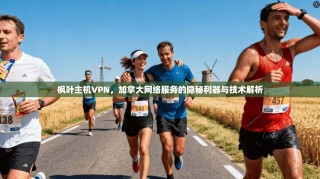 枫叶主机VPN，加拿大网络服务的隐秘利器与技术解析