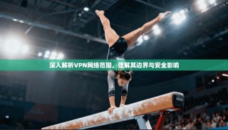 深入解析VPN网络范围，理解其边界与安全影响