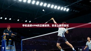 手机连接VPN的正确姿势，安全上网不踩坑