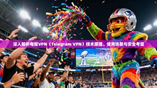深入解析电报VPN（Telegram VPN）技术原理、使用场景与安全考量