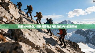 隐藏VPN设备，提升网络安全与隐私保护的实用策略