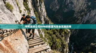 手机连接公司VPN的配置与安全实践指南