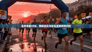 无尽争霸VPN，网络优化与安全连接的双刃剑