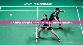 深入解析虚拟专用网络（VPN）技术原理、应用场景与安全挑战