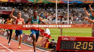 大麦云VPN使用指南与网络安全性深度解析