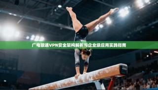 广电银通VPN安全架构解析与企业级应用实践指南