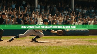 思科VPN显示412错误码的深度解析与解决方案