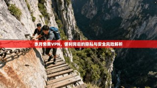 赤月免费VPN，便利背后的隐私与安全风险解析