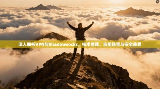 深入解析VPN与Shadowsocks，技术原理、应用场景与安全差异