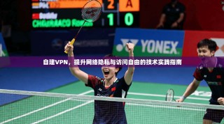 自建VPN，提升网络隐私与访问自由的技术实践指南