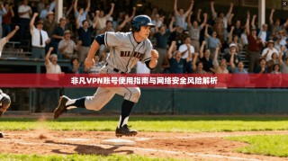 非凡VPN账号使用指南与网络安全风险解析