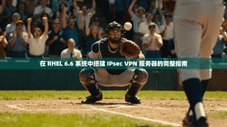 在 RHEL 6.6 系统中搭建 IPsec VPN 服务器的完整指南