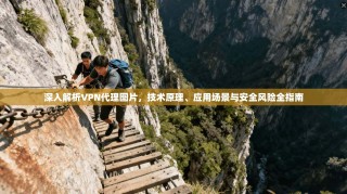 深入解析VPN代理图片，技术原理、应用场景与安全风险全指南